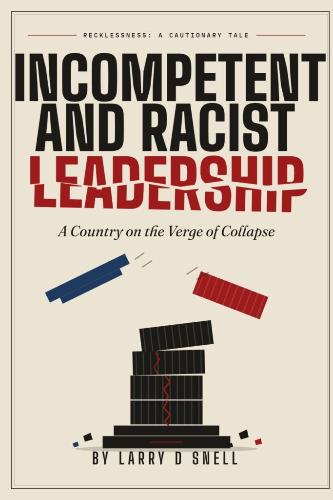 Incompetent and Racist Leadership: A Country on the Verge of Collapse by Larry D. Snell — book cover